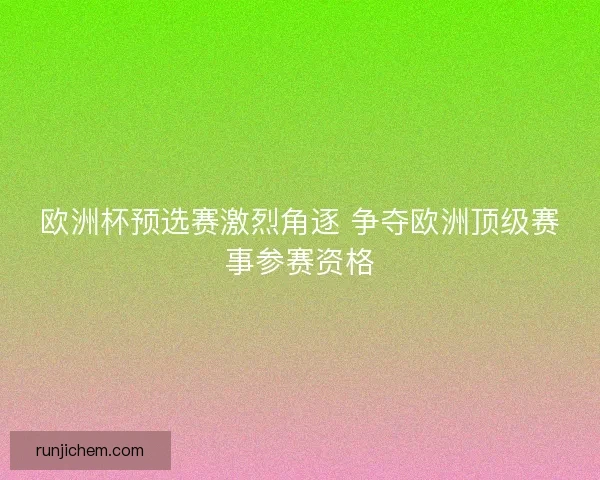 欧洲杯预选赛激烈角逐 争夺欧洲顶级赛事参赛资格