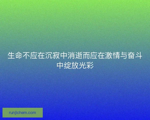 生命不应在沉寂中消逝而应在激情与奋斗中绽放光彩