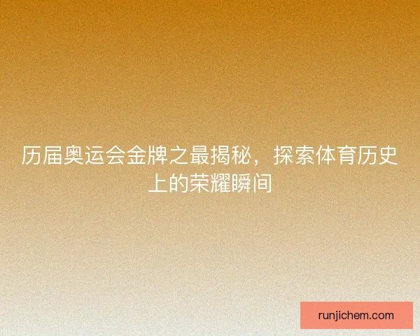 历届奥运会金牌之最揭秘，探索体育历史上的荣耀瞬间