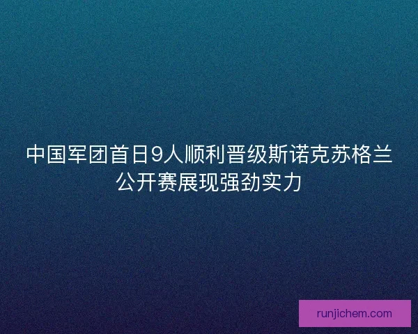 中国军团首日9人顺利晋级斯诺克苏格兰公开赛展现强劲实力