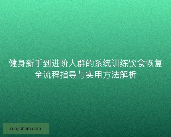 健身新手到进阶人群的系统训练饮食恢复全流程指导与实用方法解析