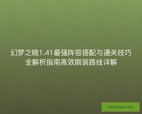 幻梦之晓1.41最强阵容搭配与通关技巧全解析指南高效刷装路线详解