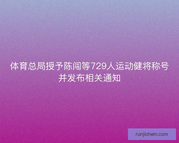 体育总局授予陈闯等729人运动健将称号并发布相关通知